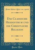 Das Classische Heidenthum Und Die Christliche Religion, Vol. 2 (Classic Reprint)