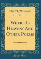 Where Is Heaven? And Other Poems (Classic Reprint)