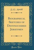 Biographical Sketches of Distinguished Jerseymen (Classic Reprint)