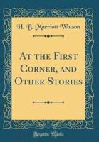 At the First Corner, and Other Stories (Classic Reprint)