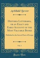 Historia Litteraria, or an Exact and Early Account of the Most Valuable Books, Vol. 1