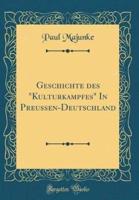 Geschichte Des "Kulturkampfes" in Preussen-Deutschland (Classic Reprint)