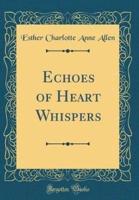 Echoes of Heart Whispers (Classic Reprint)