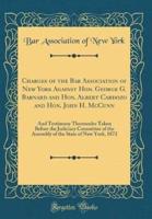 Charges of the Bar Association of New York Against Hon. George G. Barnard and Hon. Albert Cardozo and Hon. John H. McCunn