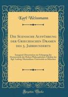 Die Scenische Auffï¿½hrung Der Griechischen Dramen Des 5. Jahrhunderts