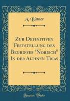 Zur Definitiven Feststellung Des Begriffes "Norisch" in Der Alpinen Trias (Classic Reprint)