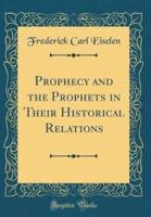 Prophecy and the Prophets in Their Historical Relations (Classic Reprint)