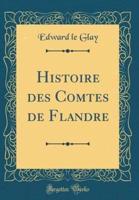 Histoire Des Comtes De Flandre (Classic Reprint)