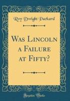 Was Lincoln a Failure at Fifty? (Classic Reprint)