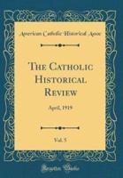 The Catholic Historical Review, Vol. 5