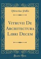 Vitruvii De Architectura Libri Decem (Classic Reprint)
