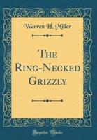 The Ring-Necked Grizzly (Classic Reprint)