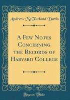 A Few Notes Concerning the Records of Harvard College (Classic Reprint)