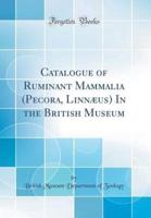 Catalogue of Ruminant Mammalia (Pecora, Linnï¿½us) in the British Museum (Classic Reprint)