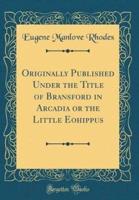 Originally Published Under the Title of Bransford in Arcadia or the Little Eohippus (Classic Reprint)