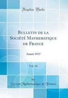 Bulletin De La Sociï¿½tï¿½ Mathematique De France, Vol. 45