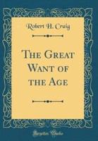 The Great Want of the Age (Classic Reprint)