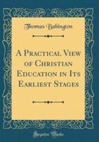 A Practical View of Christian Education in Its Earliest Stages (Classic Reprint)