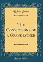The Convictions of a Grandfather (Classic Reprint)