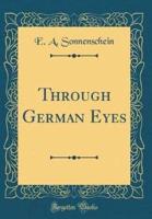 Through German Eyes (Classic Reprint)