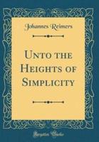 Unto the Heights of Simplicity (Classic Reprint)