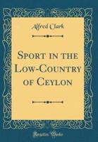 Sport in the Low-Country of Ceylon (Classic Reprint)