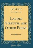 Laudes Virtutis, and Other Poems (Classic Reprint)