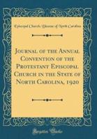 Journal of the Annual Convention of the Protestant Episcopal Church in the State of North Carolina, 1920 (Classic Reprint)