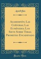 Agamemnï¿½n; Las Coï¿½foras; Las Eumï¿½nides; Los Siete Sobre Tebas; Prometeo Encadenado (Classic Reprint)
