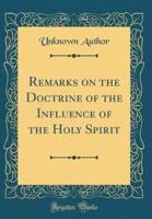 Remarks on the Doctrine of the Influence of the Holy Spirit (Classic Reprint)