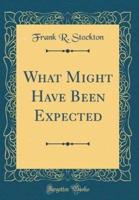 What Might Have Been Expected (Classic Reprint)