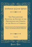 The Parliamentary Register, or History of the Proceedings and Debates of the House of Commons, Vol. 16