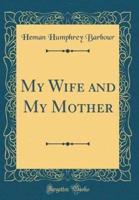 My Wife and My Mother (Classic Reprint)