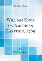William Knox on American Taxation, 1769 (Classic Reprint)