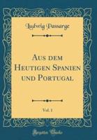 Aus Dem Heutigen Spanien Und Portugal, Vol. 1 (Classic Reprint)