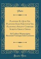 Platonis Et Quï¿½ Vel Platonis Esse Feruntur Vel Platonica Solent Comitari Scripta Grï¿½ce Omnia, Vol. 1