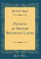 Pataffio Di Messer Brunetto Latini (Classic Reprint)