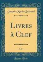 Livres Ï¿½ Clef, Vol. 1 (Classic Reprint)