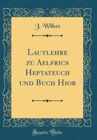Lautlehre Zu Aelfrics Heptateuch Und Buch Hiob (Classic Reprint)
