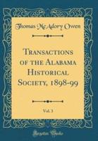 Transactions of the Alabama Historical Society, 1898-99, Vol. 3 (Classic Reprint)