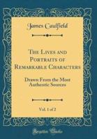 The Lives and Portraits of Remarkable Characters, Vol. 1 of 2