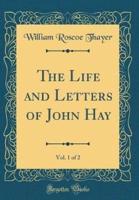 The Life and Letters of John Hay, Vol. 1 of 2 (Classic Reprint)
