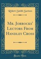 Mr. Jorrocks' Lectors from Handley Cross (Classic Reprint)