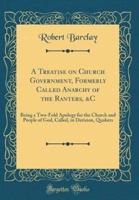 A Treatise on Church Government, Formerly Called Anarchy of the Ranters, &C