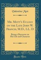 Mr. Mott's Eulogy on the Late John W. Francis, M.D., LL. D