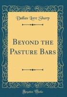 Beyond the Pasture Bars (Classic Reprint)