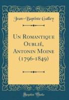 Un Romantique Oubliï¿½, Antonin Moine (1796-1849) (Classic Reprint)