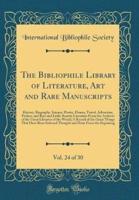 The Bibliophile Library of Literature, Art and Rare Manuscripts, Vol. 24 of 30