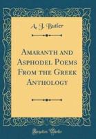 Amaranth and Asphodel Poems from the Greek Anthology (Classic Reprint)