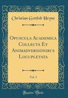 Opuscula Academica Collecta Et Animadversionibus Locupletata, Vol. 3 (Classic Reprint)